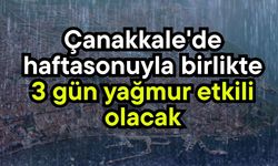 Çanakkale'de haftasonuyla birlikte 3 gün yağmur etkili olacak