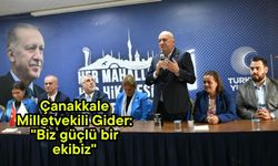 Çanakkale Milletvekili Gider: "Biz güçlü bir ekibiz"
