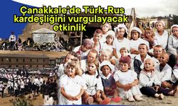 Çanakkale’de Türk-Rus kardeşliğini vurgulayacak etkinlik