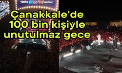 Çanakkale'de 100 bin kişiyle unutulmaz gece