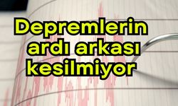 Depremlerin ardı arkası kesilmiyor