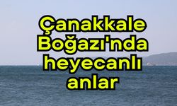 Çanakkale Boğazı'nda heyecanlı anlar (Video)