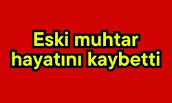 Eski muhtar hayatını kaybetti!