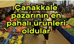 Çanakkale pazarının en pahalı ürünleri oldular