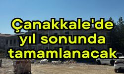 Çanakkale'de yıl sonunda tamamlanacak