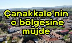 Çanakkale'nin o bölgesine müjde