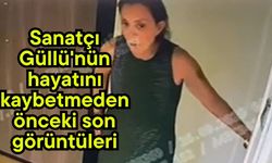 Sanatçı Güllü'nün hayatını kaybetmeden önceki son görüntüleri (Video)