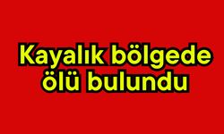 Kayalık bölgede ölü bulundu