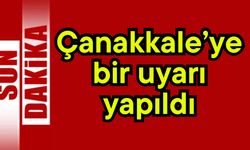 Çanakkale’ye bir uyarı yapıldı