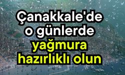 Çanakkale'de o günlerde yağmura hazırlıklı olun