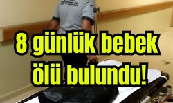 8 günlük bebek ölü bulundu