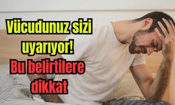 Vücudunuz sizi uyarıyor: bu belirtilere dikkat!