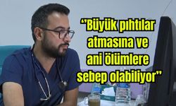 "Dikkat, büyük pıhtılar atmasına ve ani ölümlere sebep olabiliyor"