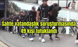 Sahte vatandaşlık soruşturmasında 49 kişi tutuklandı (Video)