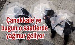 Çanakkale’ye bugün o saatlerde yağmur geliyor