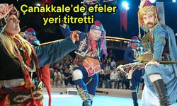 Çanakkale’de efeler yeri titretti