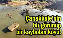 Çanakkale’nin bir görünüp bir kaybolan köyü!