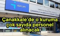 Çanakkale’de o kuruma çok sayıda  personel alınacak
