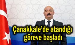 Çanakkale’de atandığı göreve başladı