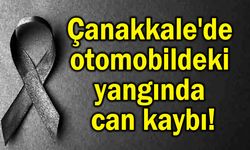 Çanakkale'de otomobildeki yangında can kaybı!
