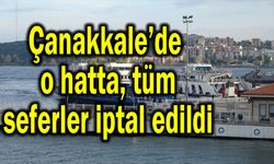 Çanakkale'de o hatta, tüm seferler iptal edildi