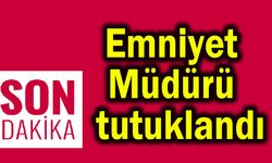 Emniyet Müdürü tutuklandı