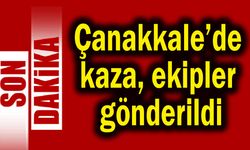 Çanakkale’de kaza, ekipler gönderildi