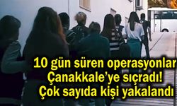 10 gün süren operasyonlar Çanakkale’ye sıçradı