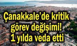Çanakkale’de kritik görev değişimi! 1 yılda veda etti
