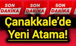 Çanakkale’de Yeni Atama!