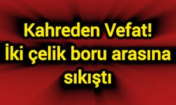 Kahreden Vefat! İki çelik boru arasına sıkıştı