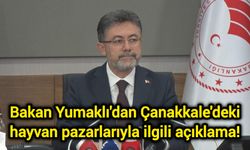 Bakan Yumaklı'dan Çanakkale'deki hayvan pazarlarıyla ilgili açıklama!