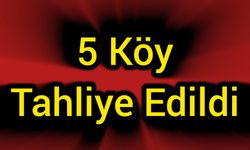5 köy tahliye edildi