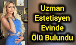 Uzman estetisyen evinde ölü bulundu