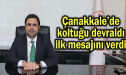 Çanakkale’de koltuğu devraldı, ilk mesajını verdi