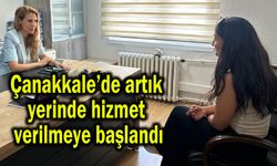 Çanakkale’de artık yerinde hizmet verilmeye başlandı