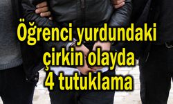 Öğrenci yurdundaki çirkin olayda 4 tutuklama