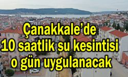 Çanakkale’de 10 saatlik su kesintisi o gün uygulanacak