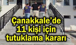 Çanakkale’de 11 kişi için tutuklama kararı