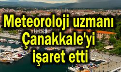 Meteoroloji uzmanı Çanakkale'yi işaret etti
