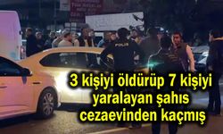 3 kişiyi öldürüp 7 kişiyi yaralayan şahıs cezaevinden kaçmış
