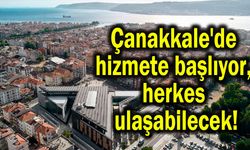 Çanakkale'de hizmete başlıyor, herkes ulaşabilecek!