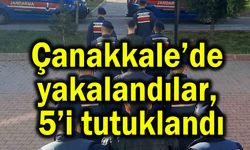 Çanakkale’de yakalandılar, 5'i tutuklandı