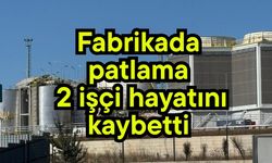 Fabrikada patlama: 2 işçi hayatını kaybetti (Video)