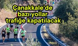 Çanakkale'de bazı yollar trafiğe kapatılacak