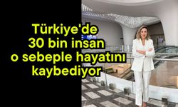 Türkiye'de 30 bin insan o sebeple hayatını kaybediyor
