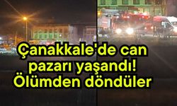 Çanakkale'de can pazarı yaşandı! Ölümden döndüler
