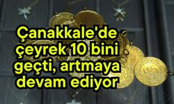Çanakkale'de çeyrek 10 bini geçti, artmaya devam ediyor