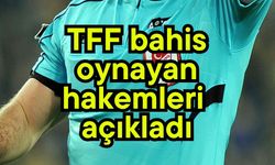 TFF bahis oynayan hakemleri açıkladı