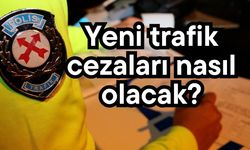Yeni trafik cezaları nasıl olacak?